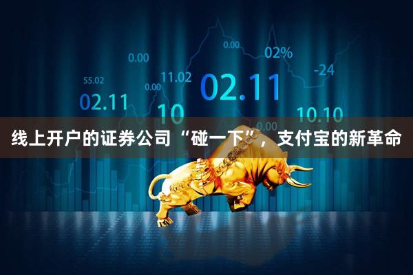 线上开户的证券公司 “碰一下”，支付宝的新革命